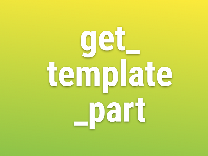 Hướng dẫn cách sử dụng hàm get_template_part trong WordPress