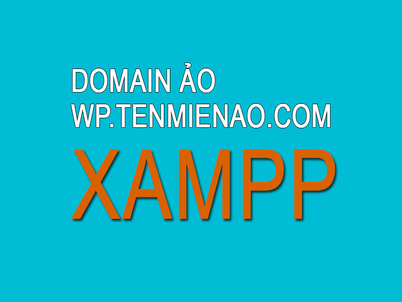 Bài 02 – Hướng dẫn cách tạo tên miền ảo (domain) trên localhost bằng XAMPP