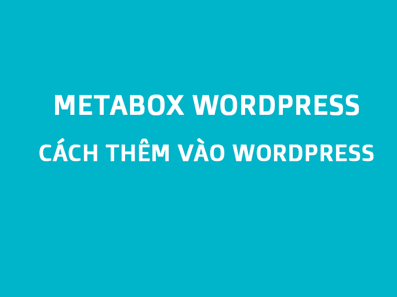 Hướng dẫn cách tạo Custom MetaBox cực dễ trong WordPress